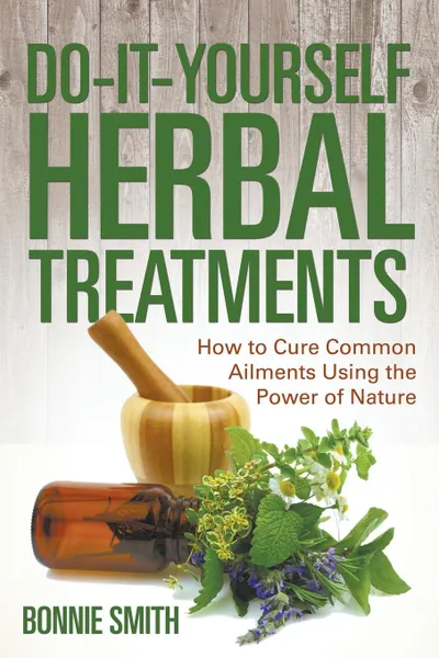 Обложка книги Do-It-Yourself Herbal Treatments. How to Cure Common Ailments Using the Power of Nature, Bonnie Smith