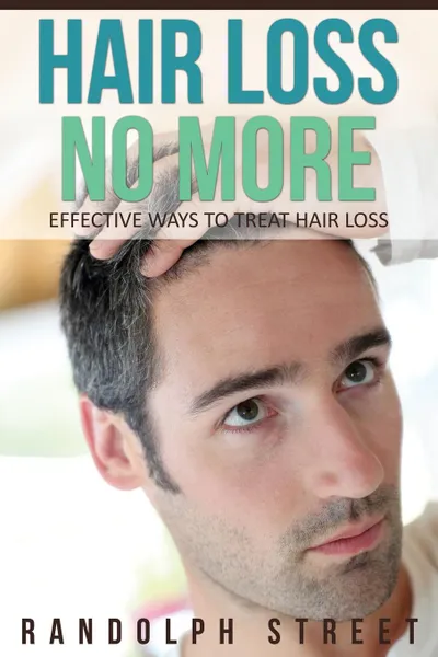 Обложка книги Hair Loss No More. Effective Ways to Treat Hair Loss, Streete Randolph