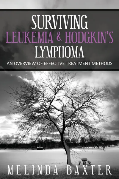 Обложка книги Surviving Leukemia and Hodgkin's Lymphoma. An Overview of Effective Treatment Methods, Baxter Melinda, Melinda Baxter