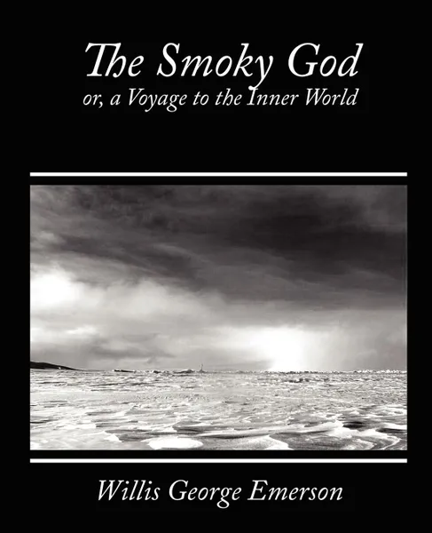 Обложка книги The Smoky God, Or, a Voyage to the Inner World, George Emerson Willis George Emerson, Willis George Emerson