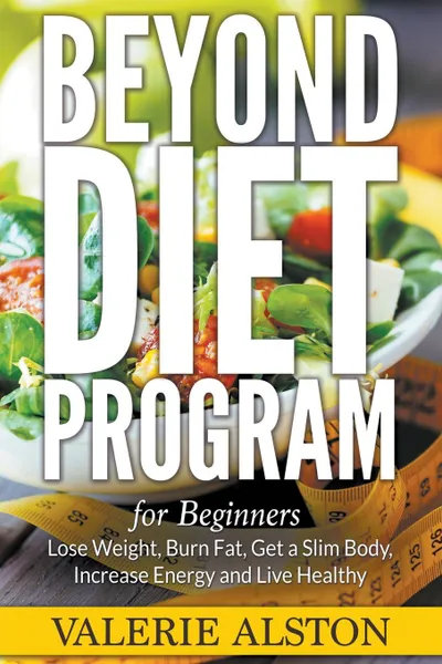 Обложка книги Beyond Diet Program For Beginners. Lose Weight, Burn Fat, Get a Slim Body, Increase Energy and Live Healthy, Valerie Alston