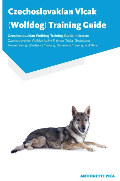 Обложка книги Czechoslovakian Vlcak (Wolfdog) Training Guide Czechoslovakian Wolfdog Training Guide Includes. Czechoslovakian Wolfdog Agility Training, Tricks, Socializing, Housetraining, Obedience Training, Behavioral Training, and More, Antionette Pica