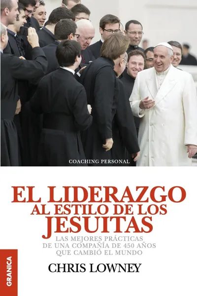 Обложка книги El Liderazgo Al Estilo de Los Jesuitas. Las mejores practicas de una compania de 450 anos que cambio el mundo, Chris Lowney