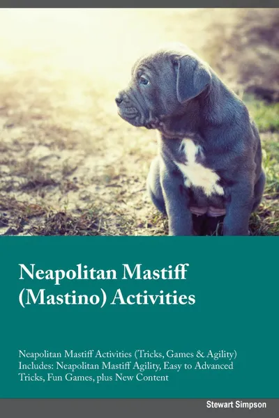 Обложка книги Neapolitan Mastiff Mastino Activities Neapolitan Mastiff Activities (Tricks, Games & Agility) Includes. Neapolitan Mastiff Agility, Easy to Advanced Tricks, Fun Games, plus New Content, Harry Hunter