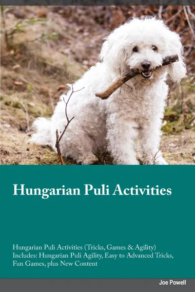 Обложка книги Hungarian Puli Activities Hungarian Puli Activities (Tricks, Games & Agility) Includes. Hungarian Puli Agility, Easy to Advanced Tricks, Fun Games, plus New Content, Harry Mathis