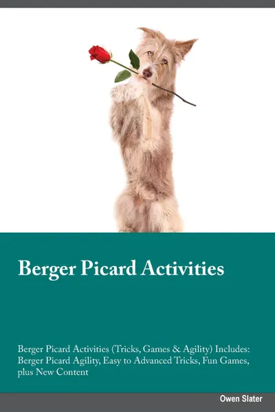 Обложка книги Berger Picard Activities Berger Picard Activities (Tricks, Games & Agility) Includes. Berger Picard Agility, Easy to Advanced Tricks, Fun Games, plus New Content, Owen Slater