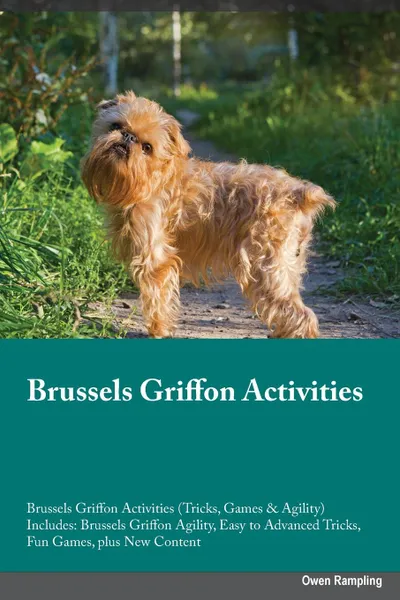 Обложка книги Brussels Griffon Activities Brussels Griffon Activities (Tricks, Games & Agility) Includes. Brussels Griffon Agility, Easy to Advanced Tricks, Fun Games, plus New Content, Christopher Bailey