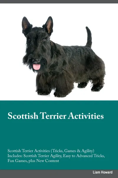 Обложка книги Scottish Terrier Activities Scottish Terrier Activities (Tricks, Games & Agility) Includes. Scottish Terrier Agility, Easy to Advanced Tricks, Fun Games, plus New Content, Peter Wright