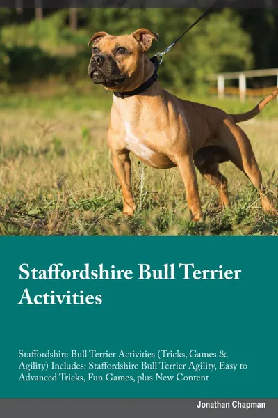 Обложка книги Staffordshire Bull Terrier Activities Staffordshire Bull Terrier Activities (Tricks, Games & Agility) Includes. Staffordshire Bull Terrier Agility, Easy to Advanced Tricks, Fun Games, plus New Content, Sebastian Sanderson