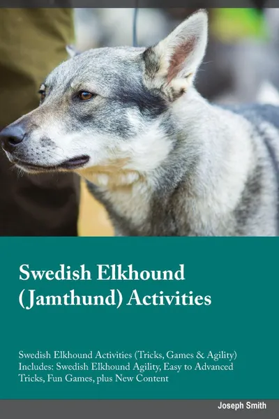 Обложка книги Swedish Elkhound Jamthund Activities Swedish Elkhound Activities (Tricks, Games & Agility) Includes. Swedish Elkhound Agility, Easy to Advanced Tricks, Fun Games, plus New Content, Simon Gill
