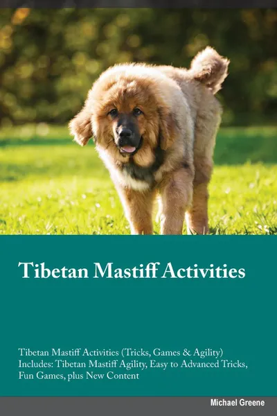 Обложка книги Tibetan Mastiff Activities Tibetan Mastiff Activities (Tricks, Games & Agility) Includes. Tibetan Mastiff Agility, Easy to Advanced Tricks, Fun Games, plus New Content, Charles Lewis