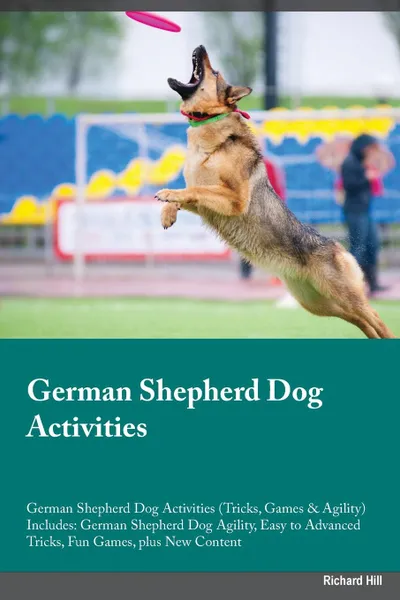 Обложка книги German Shepherd Dog Activities German Shepherd Dog Activities (Tricks, Games & Agility) Includes. German Shepherd Dog Agility, Easy to Advanced Tricks, Fun Games, plus New Content, Charles Parsons