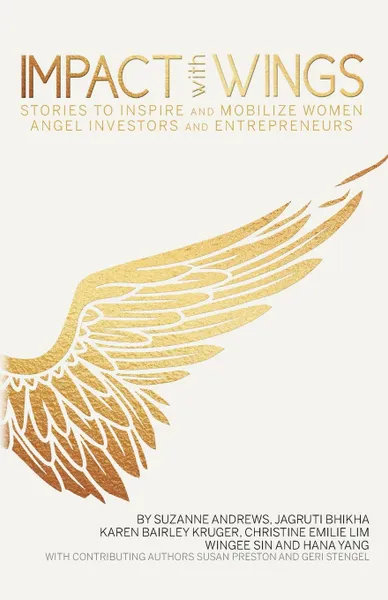 Обложка книги Impact With Wings. Stories to Inspire and Mobilize Women Angel Investors and Entrepreneurs, Suzanne Andrews, Jagruti Bhikha, Karen Bairley Kruger