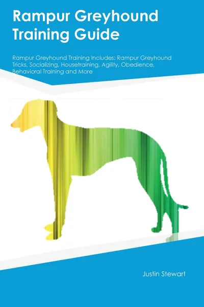 Обложка книги Rampur Greyhound Training Guide Rampur Greyhound Training Includes. Rampur Greyhound Tricks, Socializing, Housetraining, Agility, Obedience, Behavioral Training and More, Harry Hart