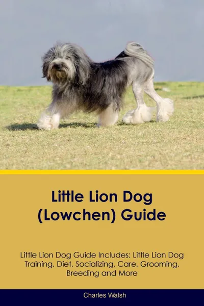 Обложка книги Little Lion Dog (Lowchen) Guide Little Lion Dog Guide Includes. Little Lion Dog Training, Diet, Socializing, Care, Grooming, Breeding and More, Charles Walsh