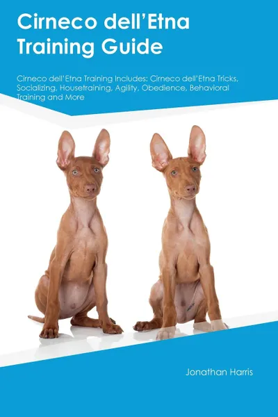 Обложка книги Cirneco dellAEEtna Training Guide Cirneco dellAEEtna Training Includes. Cirneco dellAEEtna Tricks, Socializing, Housetraining, Agility, Obedience, Behavioral Training and More, Sebastian Sanderson