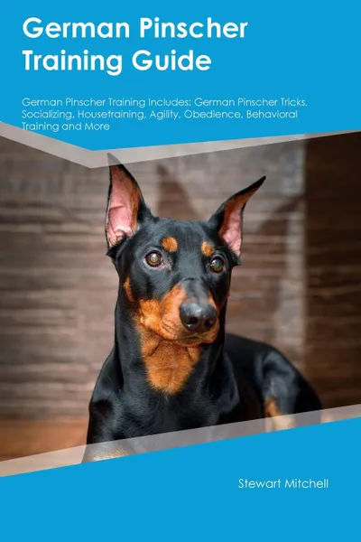 Обложка книги German Pinscher Training Guide German Pinscher Training Includes. German Pinscher Tricks, Socializing, Housetraining, Agility, Obedience, Behavioral Training and More, Richard Hill