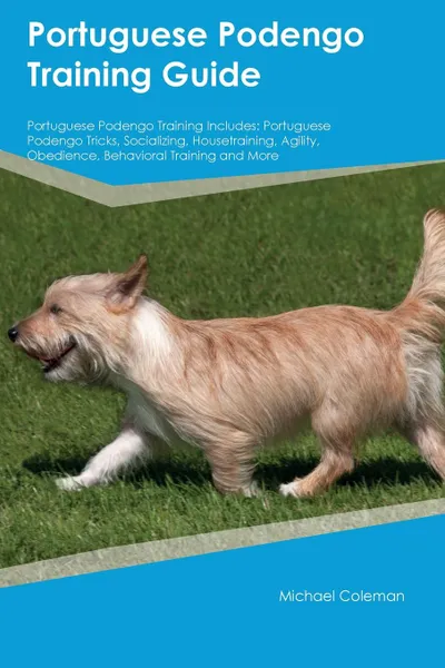 Обложка книги Portuguese Podengo Training Guide Portuguese Podengo Training Includes. Portuguese Podengo Tricks, Socializing, Housetraining, Agility, Obedience, Behavioral Training and More, Alexander Piper