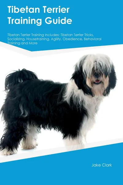 Обложка книги Tibetan Terrier Training Guide Tibetan Terrier Training Includes. Tibetan Terrier Tricks, Socializing, Housetraining, Agility, Obedience, Behavioral Training and More, Jonathan Anderson