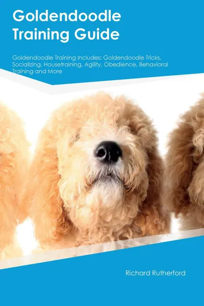 Обложка книги Goldendoodle Training Guide Goldendoodle Training Includes. Goldendoodle Tricks, Socializing, Housetraining, Agility, Obedience, Behavioral Training and More, Charles Parsons