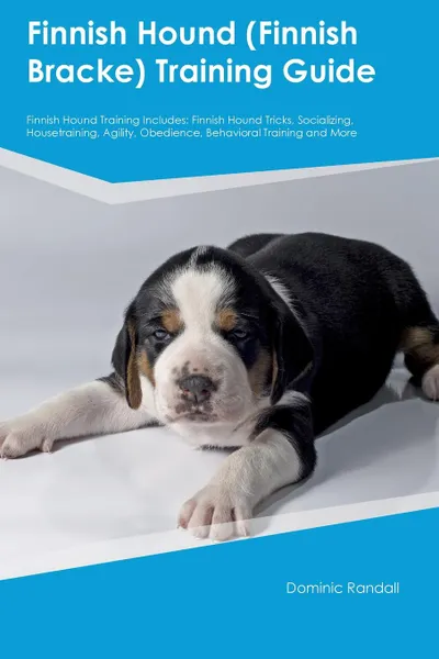 Обложка книги Finnish Hound (Finnish Bracke) Training Guide Finnish Hound Training Includes. Finnish Hound Tricks, Socializing, Housetraining, Agility, Obedience, Behavioral Training and More, Dominic Randall