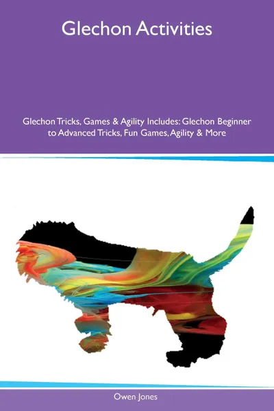 Обложка книги Glechon Activities Glechon Tricks, Games & Agility Includes. Glechon Beginner to Advanced Tricks, Fun Games, Agility & More, Owen Jones