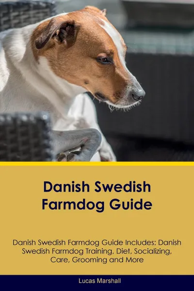 Обложка книги Danish Swedish Farmdog Guide Danish Swedish Farmdog Guide Includes. Danish Swedish Farmdog Training, Diet, Socializing, Care, Grooming, Breeding and More, Lucas Marshall