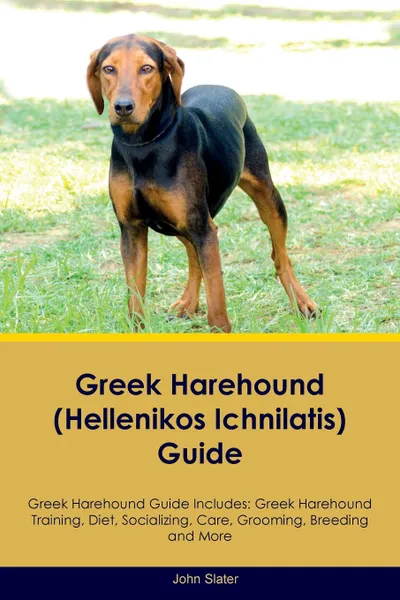 Обложка книги Greek Harehound (Hellenikos Ichnilatis) Guide Greek Harehound Guide Includes. Greek Harehound Training, Diet, Socializing, Care, Grooming, Breeding and More, John Slater