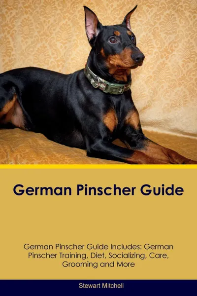 Обложка книги German Pinscher Guide German Pinscher Guide Includes. German Pinscher Training, Diet, Socializing, Care, Grooming, Breeding and More, Stewart Mitchell