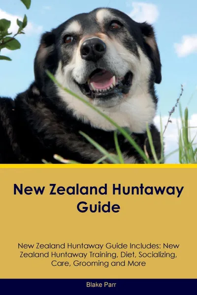 Обложка книги New Zealand Huntaway Guide New Zealand Huntaway Guide Includes. New Zealand Huntaway Training, Diet, Socializing, Care, Grooming, Breeding and More, Blake Parr