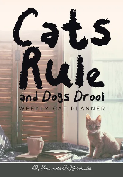 Обложка книги Cats Rule and Dogs Drool Weekly Cat Planner, @Journals Notebooks