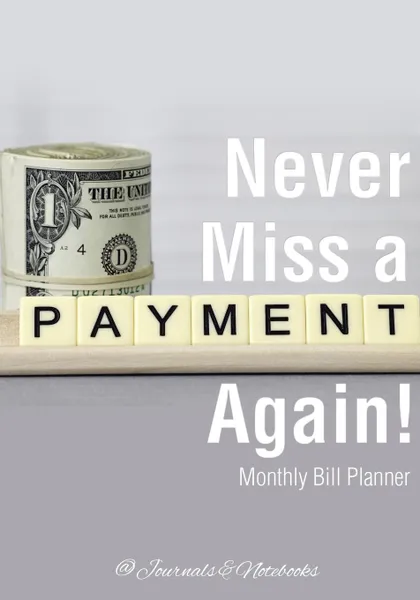 Обложка книги Never Miss a Payment Again! Monthly Bill Planner, @Journals Notebooks