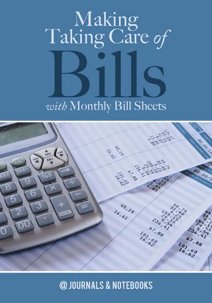 Обложка книги Making Taking Care of Bills with Monthly Bill Sheets, @Journals Notebooks