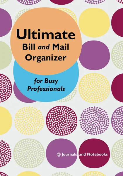 Обложка книги Ultimate Bill and Mail Organizer for Busy Professionals, @Journals Notebooks