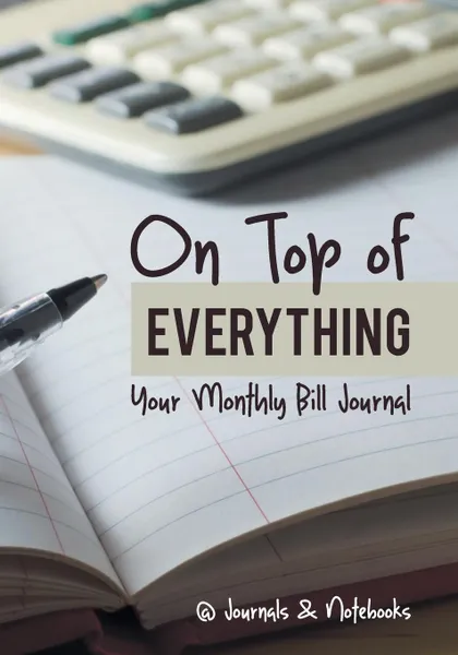 Обложка книги On Top of Everything. Your Monthly Bill Journal, @Journals Notebooks