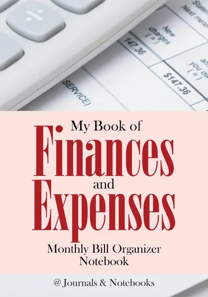 Обложка книги My Book of Finances and Expenses. Monthly Bill Organizer Notebook., @Journals Notebooks