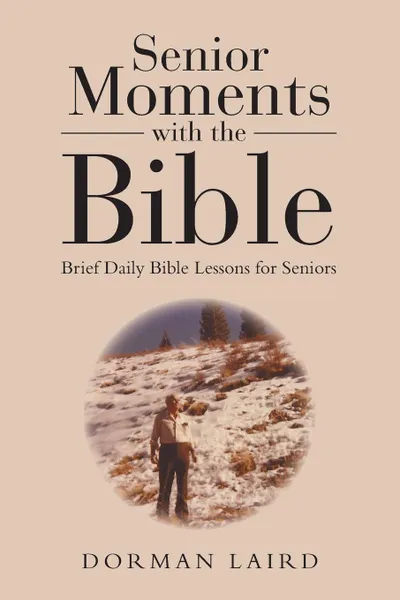 Обложка книги Senior Moments with the Bible. Brief Daily Bible Lessons for Seniors, Dorman Laird