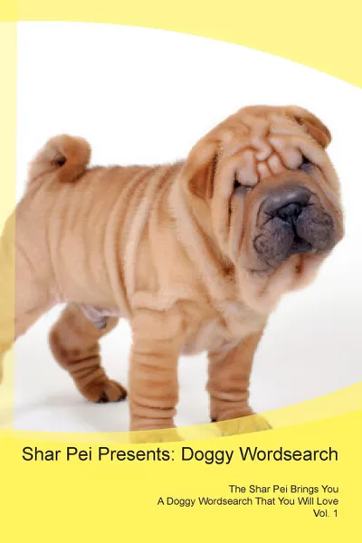 Обложка книги Shar Pei Presents. Doggy Wordsearch  The Shar Pei Brings You A Doggy Wordsearch That You Will Love Vol. 1, Doggy Puzzles