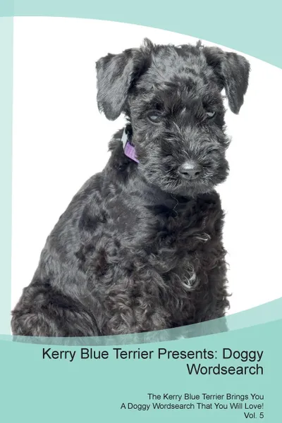 Обложка книги Kerry Blue Terrier Presents. Doggy Wordsearch  The Kerry Blue Terrier Brings You A Doggy Wordsearch That You Will Love! Vol. 5, Doggy Puzzles