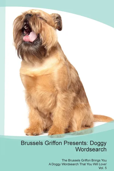 Обложка книги Brussels Griffon Presents. Doggy Wordsearch  The Brussels Griffon Brings You A Doggy Wordsearch That You Will Love! Vol. 5, Doggy Puzzles