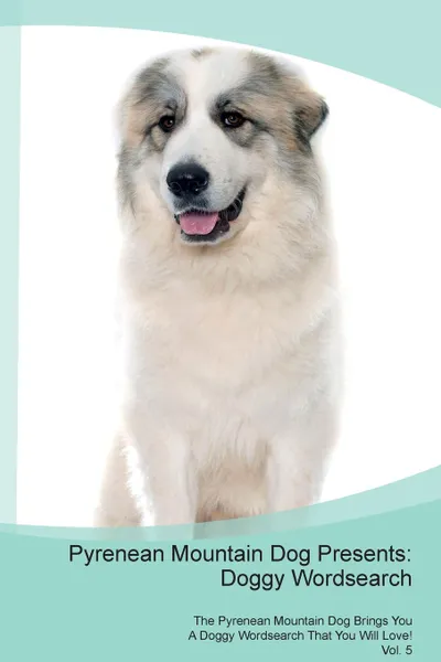 Обложка книги Pyrenean Mountain Dog Presents. Doggy Wordsearch  The Pyrenean Mountain Dog Brings You A Doggy Wordsearch That You Will Love! Vol. 5, Doggy Puzzles