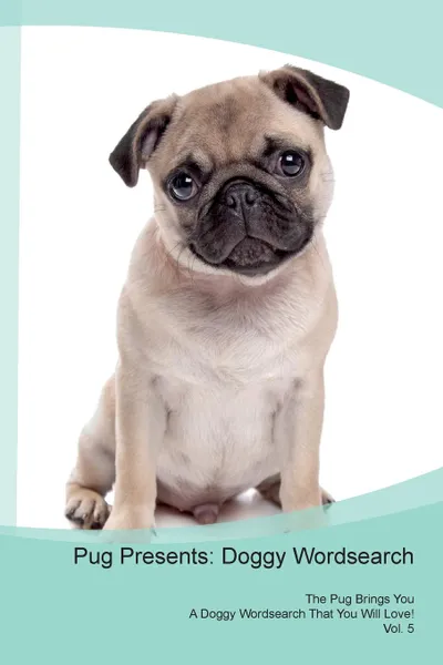 Обложка книги Pug Presents. Doggy Wordsearch  The Pug Brings You A Doggy Wordsearch That You Will Love! Vol. 5, Doggy Puzzles