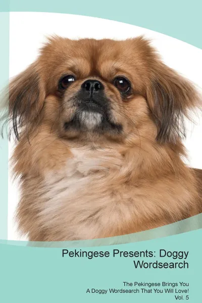 Обложка книги Pekingese Presents. Doggy Wordsearch  The Pekingese Brings You A Doggy Wordsearch That You Will Love! Vol. 5, Doggy Puzzles