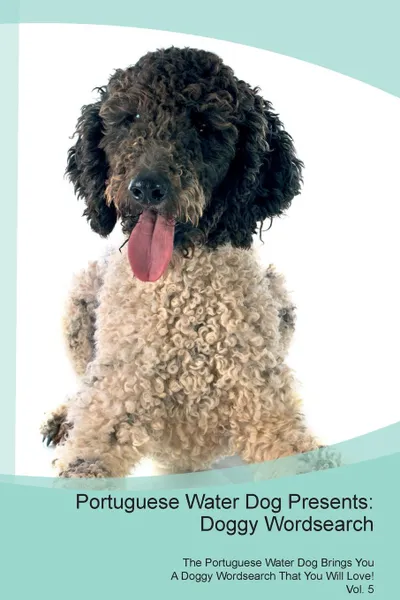 Обложка книги Portuguese Water Dog Presents. Doggy Wordsearch  The Portuguese Water Dog Brings You A Doggy Wordsearch That You Will Love! Vol. 5, Doggy Puzzles