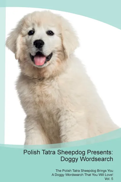 Обложка книги Polish Tatra Sheepdog Presents. Doggy Wordsearch  The Polish Tatra Sheepdog Brings You A Doggy Wordsearch That You Will Love! Vol. 5, Doggy Puzzles