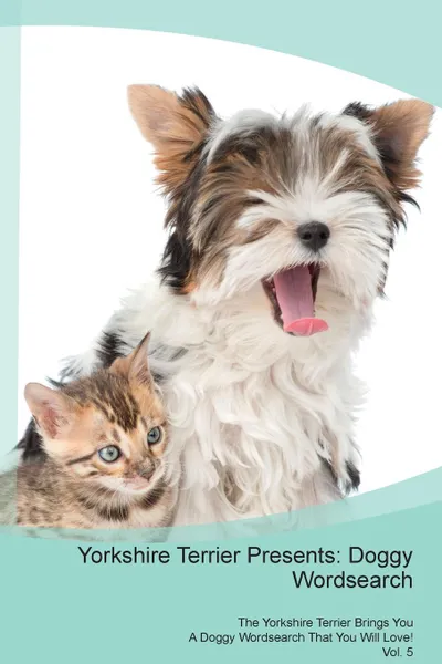 Обложка книги Yorkshire Terrier Presents. Doggy Wordsearch  The Yorkshire Terrier Brings You A Doggy Wordsearch That You Will Love! Vol. 5, Doggy Puzzles