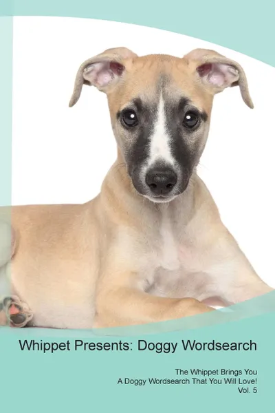 Обложка книги Whippet Presents. Doggy Wordsearch  The Whippet Brings You A Doggy Wordsearch That You Will Love! Vol. 5, Doggy Puzzles