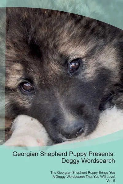 Обложка книги Georgian Shepherd Puppy Presents. Doggy Wordsearch  The Georgian Shepherd Puppy Brings You A Doggy Wordsearch That You Will Love! Vol. 5, Doggy Puzzles