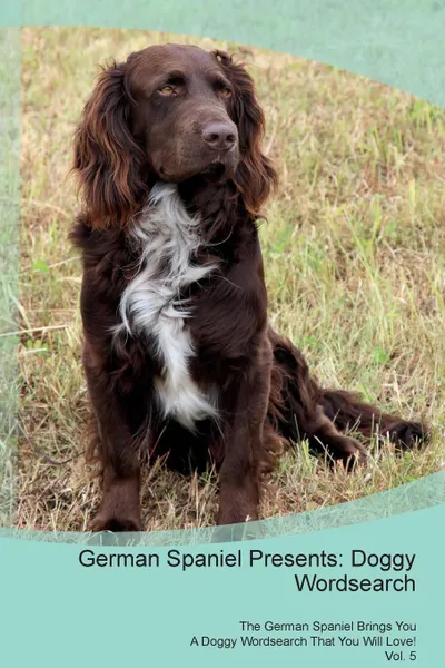 Обложка книги German Spaniel Presents. Doggy Wordsearch  The German Spaniel Brings You A Doggy Wordsearch That You Will Love! Vol. 5, Doggy Puzzles