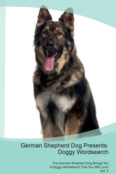 Обложка книги German Shepherd Dog Presents. Doggy Wordsearch  The German Shepherd Dog Brings You A Doggy Wordsearch That You Will Love! Vol. 5, Doggy Puzzles